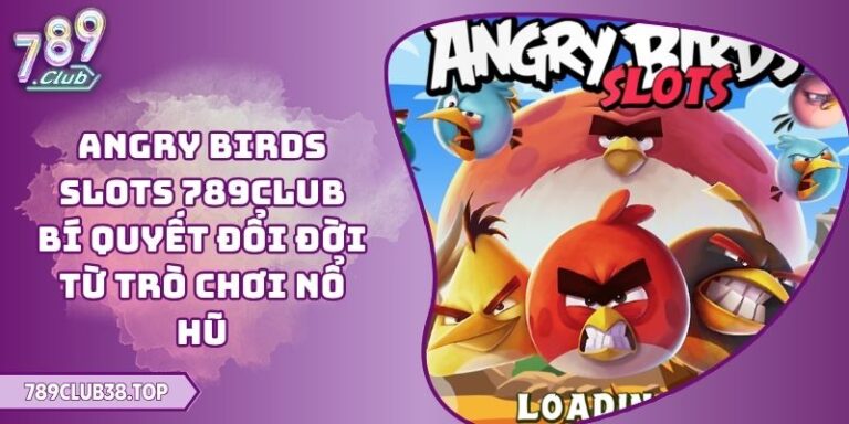 Angry Birds Slots 789CLUB Bí Quyết Đổi Đời Từ Trò Chơi Nổ Hũ 6 Angry Birds Slots 789CLUB