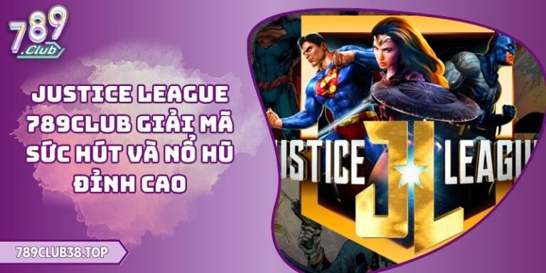 Justice League 789CLUB Giải Mã Sức Hút Và Nổ Hũ Đỉnh Cao 7 Justice League 789CLUB