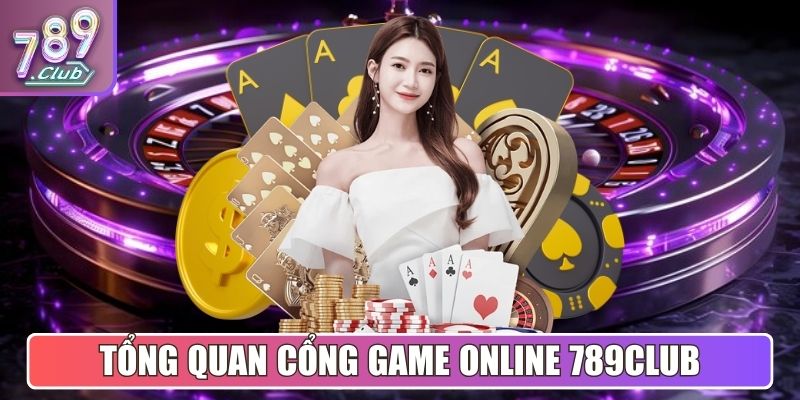 Tổng quan cổng game giải trí online 789Club