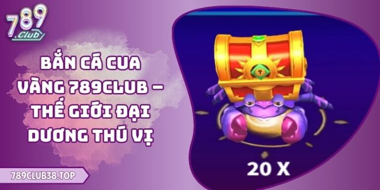 Bắn Cá Cua Vàng 789club – Thế Giới Đại Dương Thú Vị 9 Bắn Cá Cua Vàng 789club