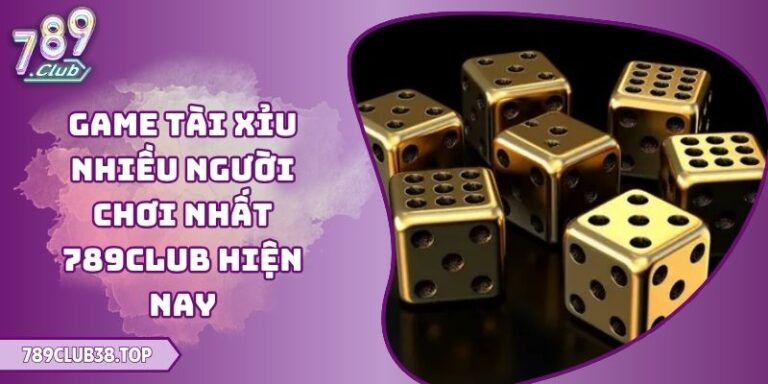 Game Tài Xỉu Nhiều Người Chơi Nhất 789club