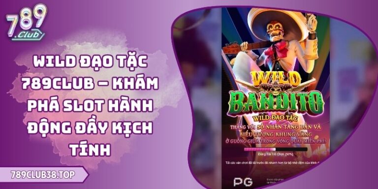 Wild Đạo Tặc 789club – Khám phá slot hành động đầy kịch tính 2 Wild Đạo Tặc 789club