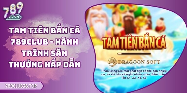 Tam Tiên Bắn Cá 789club - Hành Trình Săn Thưởng Hấp Dẫn 2 Tam Tiên Bắn Cá 789club